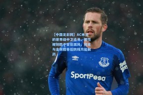 【中国足彩网】AC米兰的世界级中卫追寻，理性规划胜于盲目跟风，阿克与金珉载非后防线万能解药