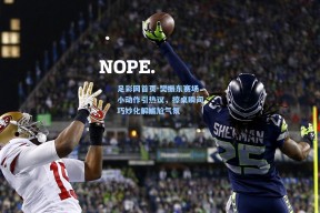 足彩网首页-樊振东赛场小动作引热议，擦桌瞬间巧妙化解尴尬气氛