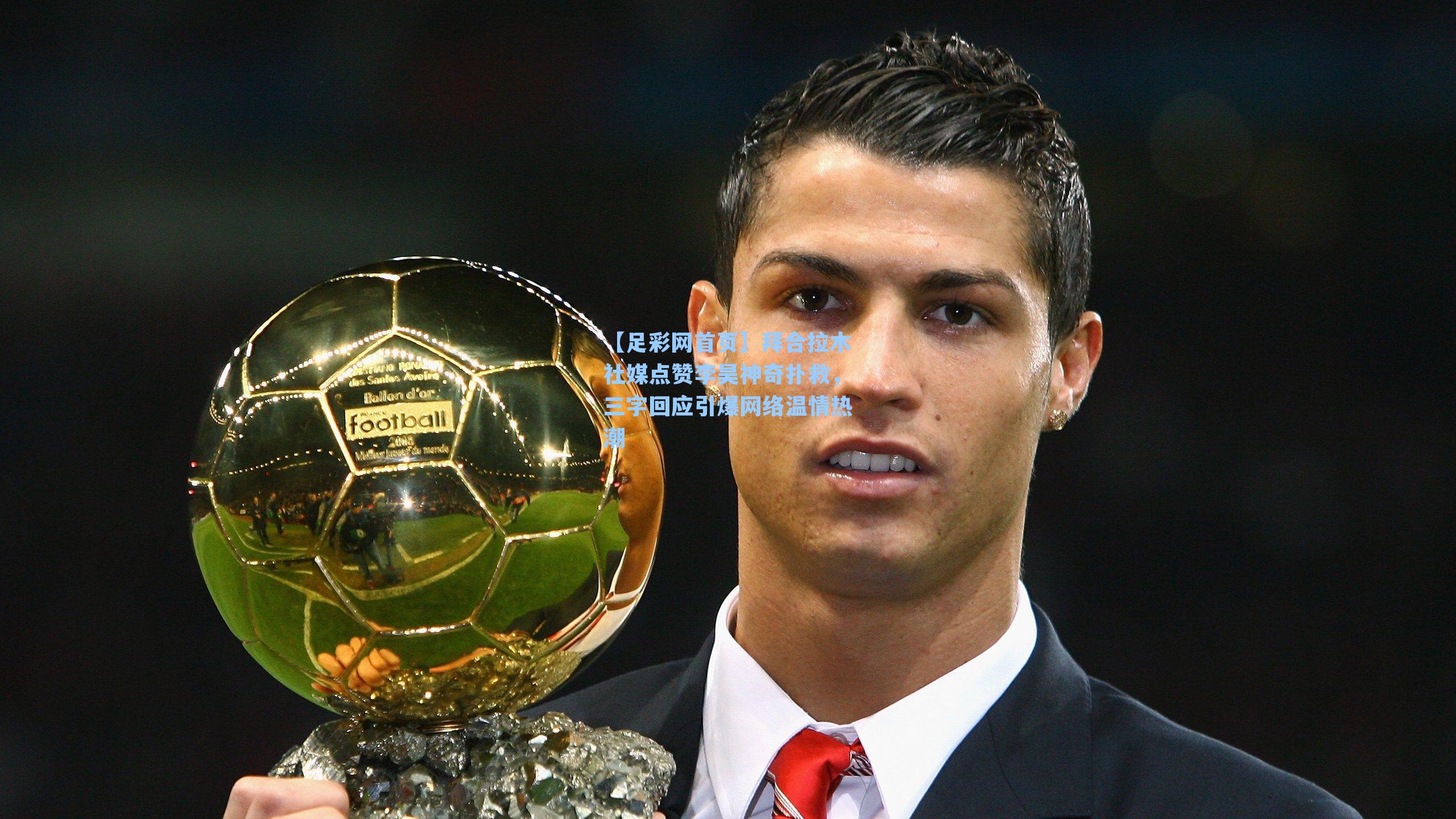 拜合拉木社媒点赞李昊神奇扑救，三字回应引爆网络温情热潮