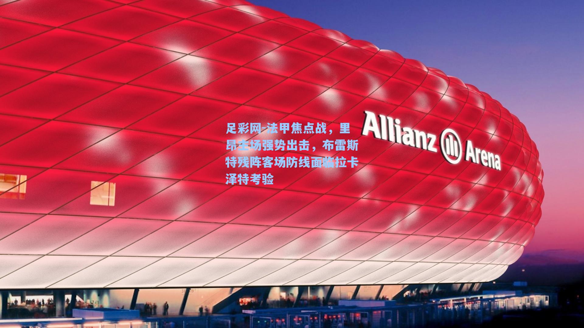 法甲焦点战，里昂主场强势出击，布雷斯特残阵客场防线面临拉卡泽特考验