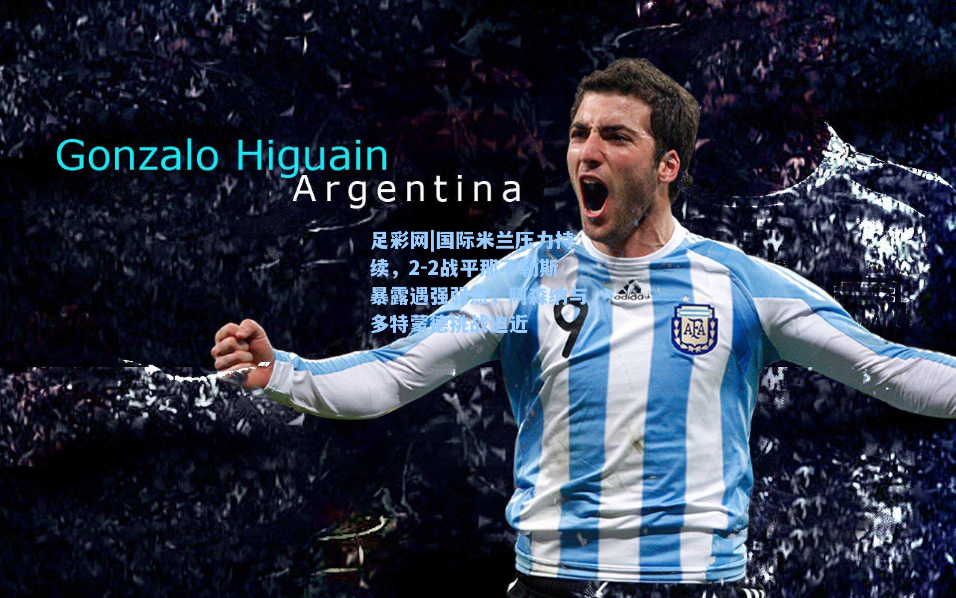 国际米兰压力持续，2-2战平那不勒斯暴露遇强弱点，阿森纳与多特蒙德挑战迫近