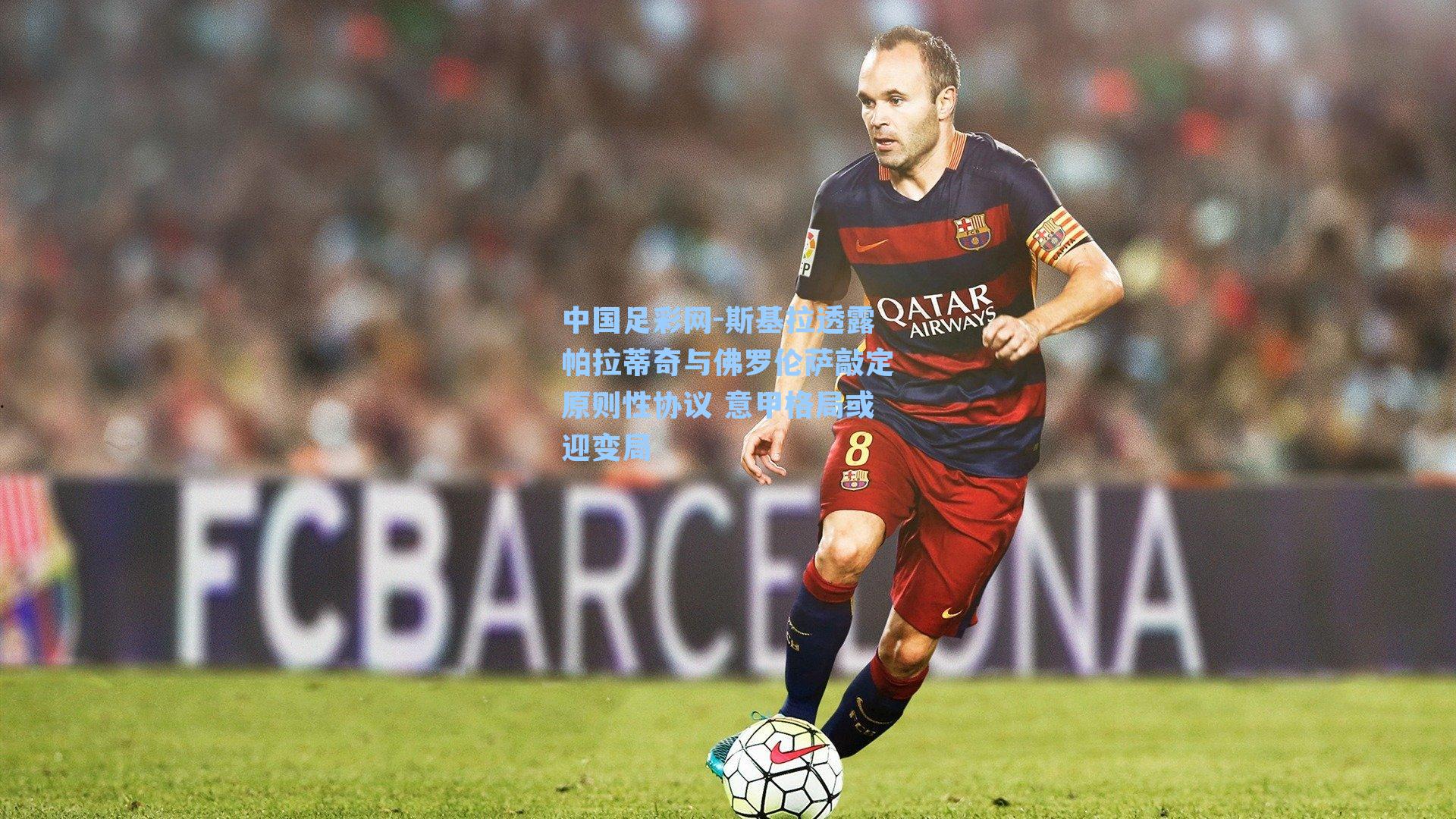 斯基拉透露帕拉蒂奇与佛罗伦萨敲定原则性协议 意甲格局或迎变局