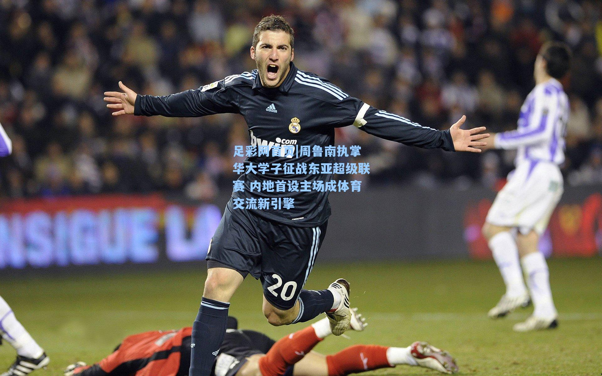 周鲁南执掌华大学子征战东亚超级联赛 内地首设主场成体育交流新引擎