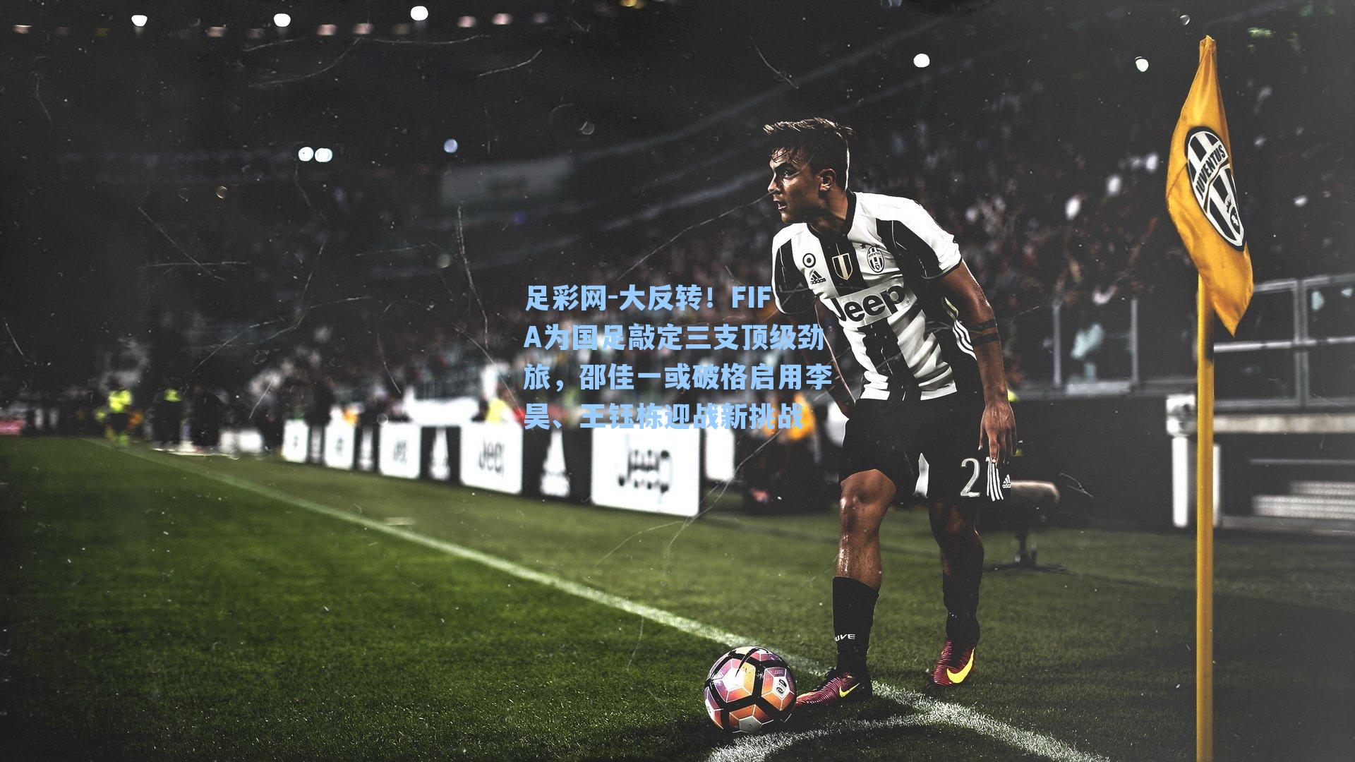 大反转！FIFA为国足敲定三支顶级劲旅，邵佳一或破格启用李昊、王钰栋迎战新挑战